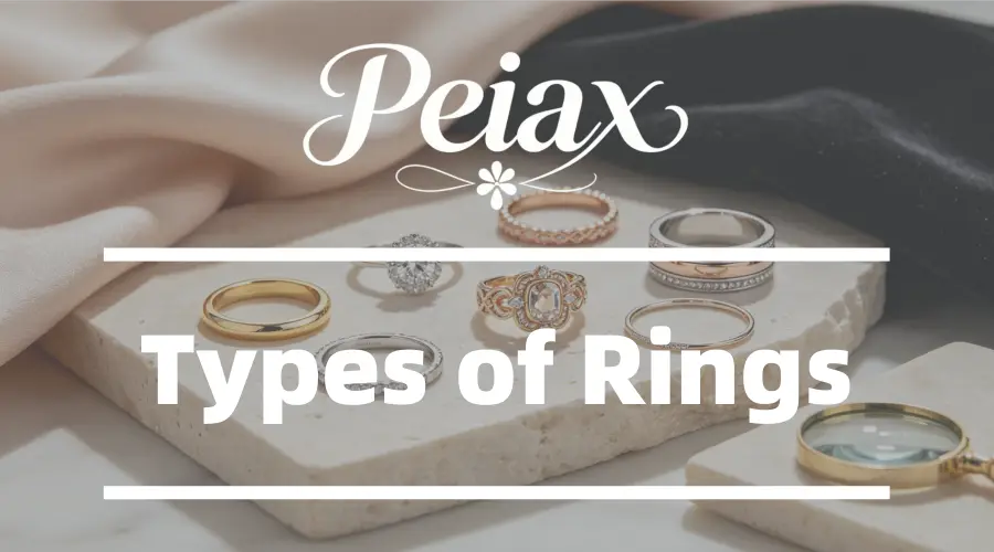 Types of Rings: Styles, Meanings, and How to Choose for Your Business Peiax Article - Types of Rings Styles, Meanings, and How to Choose for Your Business
