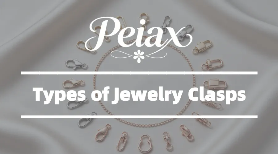 Peiax - Types of Jewelry Clasps Explained A Complete Guide for Buyers