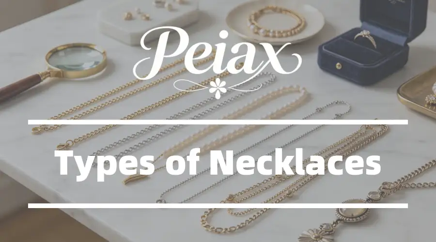 Types of Necklaces: A Complete Guide for Buyers Peiax - Types of Necklaces A Complete Guide for Buyers